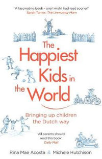 The Happiest Kids in the World : Bringing up Children the Dutch Way - Rina Mae Acosta