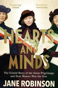 Hearts And Minds : The Untold Story of the Great Pilgrimage and How Women Won the Vote - Jane Robinson