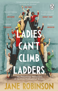 Ladies Can't Climb Ladders : The Pioneering Adventures of the First Professional Women - Jane Robinson