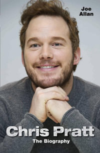 Chris Pratt - The Biography : The Biography - Joe Allan