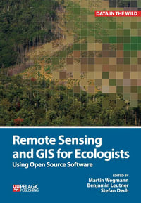 Remote Sensing and GIS for Ecologists : Using Open Source Software - Martin Wegmann