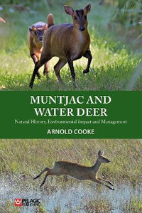 Muntjac and Water Deer : Natural History, Environmental Impact and Management - Arnold Cooke