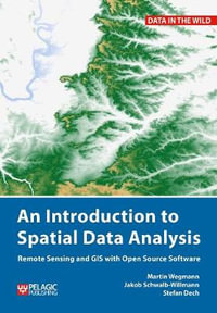 An Introduction to Spatial Data Analysis : Remote Sensing and GIS with Open Source Software - Martin Wegmann