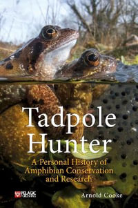 Tadpole Hunter : A Personal History of Amphibian Conservation and Research - Arnold Cooke