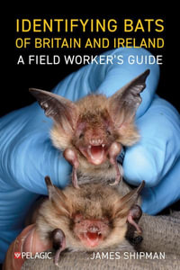 Identifying Bats of Britain and Ireland : A Field Worker's Guide - James Shipman