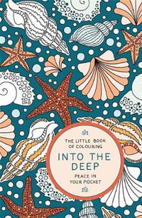 The Little Book of Colouring: Into the Deep : Peace in Your Pocket - Amber Anderson