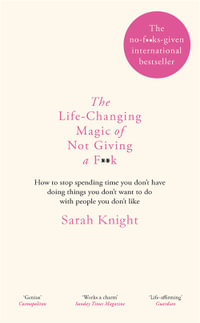 The Life-Changing Magic of Not Giving a F**K : How to stop spending time you don't have doing things you don't want to do with people you don't like - Sarah Knight