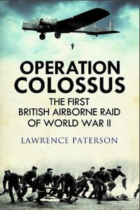 Operation Colossus : The First British Airborne Raid of World War II - LAWRENCE PATERSON