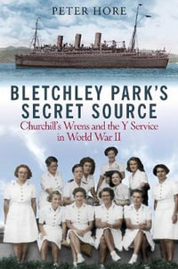 Bletchley's Secret Source : The Wrens and the Y-Service in World War II - PETER HORE