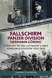 Fallschirm-Panzer-Division 'Hermann Goring' : A History of the Luftwaffe's Only Armoured Division, 1933-1945 - Lawrence Paterson