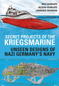 Secret Projects of the Kriegsmarine : Unseen Designs of Nazi Germany's Navy - Lawrence Paterson