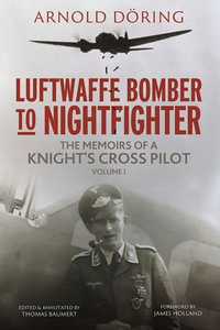 Luftwaffe Bomber to Nightfighter : Volume I: The Memoirs of a Knight's Cross Pilot - Arnold Doring