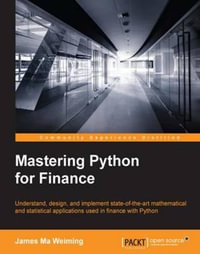 Mastering Python for Finance : Understand, design, and implement state-of-the-art mathematical and statistical applications used in finance with Python - James Ma Weiming