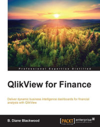 QlikView for Finance : Concoct dynamic business intelligence dashboards for financial analysis with QlikView - B. Diane Blackwood