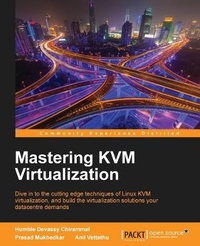 Mastering KVM Virtualization : Explore cutting-edge Linux KVM virtualization techniques to build robust virtualization solutions - Prasad Mukhedkar