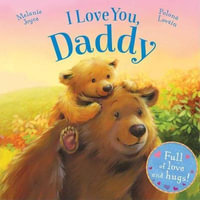 I Love You, Daddy : Full of Love and Hugs! - Melanie Joyce