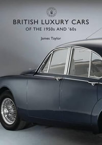 British Luxury Cars of the 1950s and '60s : Shire Library - James Taylor