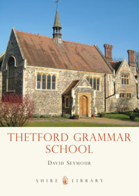 Thetford Grammar School : Fourteen Centuries of Education - David Seymour