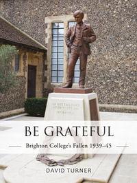 Be Grateful : Brighton College's Fallen 1939-45 - David Turner