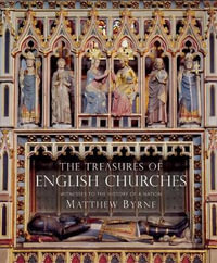 The Treasures of English Churches : Witnesses to the History of a Nation - Matthew Byrne