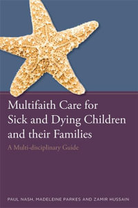 Multifaith Care for Sick and Dying Children and their Families : A Multi-disciplinary Guide - Paul Nash