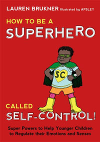 How to Be a Superhero Called Self-Control! : Super Powers to Help Younger Children to Regulate their Emotions and Senses - Lauren Brukner