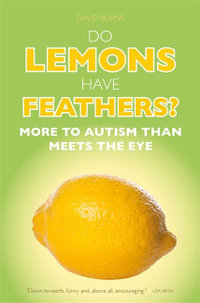 Do Lemons Have Feathers? : More to Autism than Meets the Eye - David J. Burns