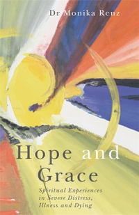 Hope and Grace : Spiritual Experiences in Severe Distress, Illness and Dying - Monika Renz