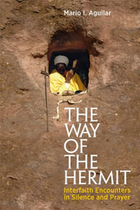 The Way of the Hermit : Interfaith Encounters in Silence and Prayer - Mario I. Aguilar