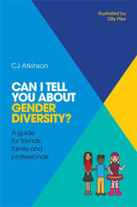 Can I tell you about Gender Diversity? : A guide for friends, family and professionals - CJ Atkinson