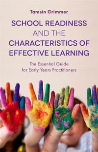 School Readiness and the Characteristics of Effective Learning : The Essential Guide for Early Years Practitioners - Tamsin Grimmer