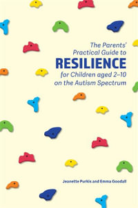 The Parents' Practical Guide to Resilience for Children aged 2-10 on the Autism Spectrum : Two to Ten Years - Emma Goodall