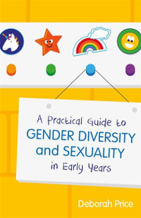 A Practical Guide to Gender Diversity and Sexuality in Early Years - Deborah Price