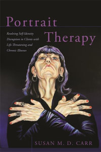 Portrait Therapy : Resolving Self-Identity Disruption in Clients with Life-Threatening and Chronic Illnesses - Susan Carr