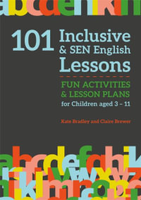 101 Inclusive and SEN English Lessons : Fun Activities and Lesson Plans for Children Aged 3 - 11 - Claire Brewer