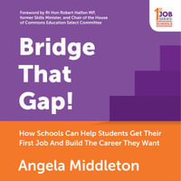 Bridge That Gap! : How Schools Can Help Students Get Their First Job And Build The Career They Want - Angela Middleton