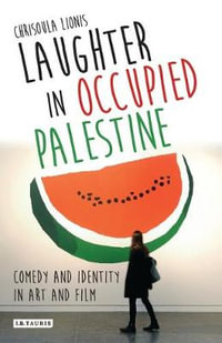 Laughter in Occupied Palestine : Comedy and Identity in Art and Film - Chrisoula Lionis