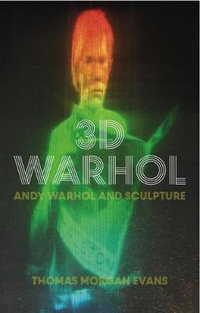 3D Warhol : Andy Warhol and Sculpture - Thomas Morgan Evans