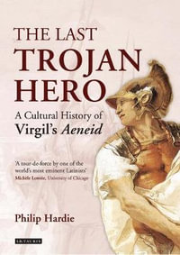 The Last Trojan Hero : A Cultural History of Virgil's Aeneid - Philip Hardie