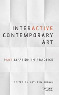 Interactive Contemporary Art : Participation in Practice - Kathryn Brown