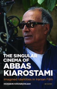 The Singular Cinema of Abbas Kiarostami : Imagined Identities in Iranian Film - Hossein Khosrowjah