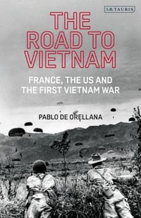 The Road to Vietnam : America, France, Britain, and the First Vietnam War - Pablo de Orellana