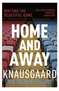 Home and Away : Writing the Beautiful Game - Karl Ove Knausgaard