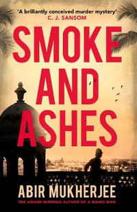 Smoke and Ashes : 'A brilliantly conceived murder mystery' C.J. Sansom - Abir Mukherjee