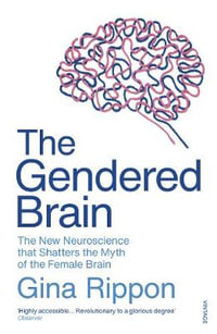 The Gendered Brain : The New Neuroscience That Shatters The Myth Of The Female Brain - Gina Rippon