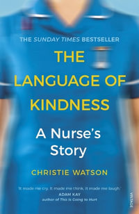 The Language of Kindness : A Nurse's Story - Christie Watson