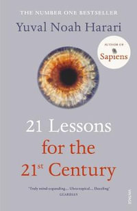 21 Lessons for the 21st Century : 'Truly mind-expanding... Ultra-topical' Guardian - Yuval Noah Harari