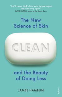 Clean : The New Science of Skin and the Beauty of Doing Less - James Hamblin