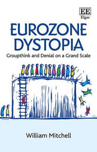 Eurozone Dystopia : Groupthink and Denial on a Grand Scale - William Mitchell