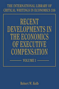 Recent Developments in the Economics of Executive Compensation : The International Library of Critical Writings in Economics series - Robert W. Kolb